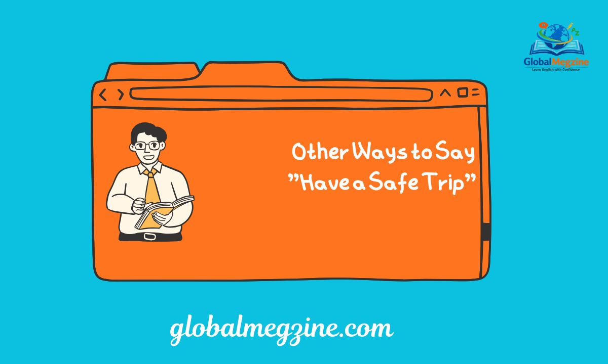 30+ Other Ways to Say Have a Safe Trip (With Examples)