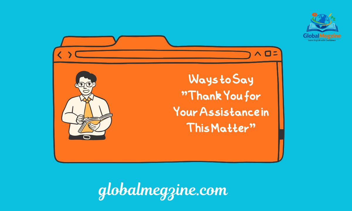 30+ Ways to Say Thank You for Your Assistance in This Matter