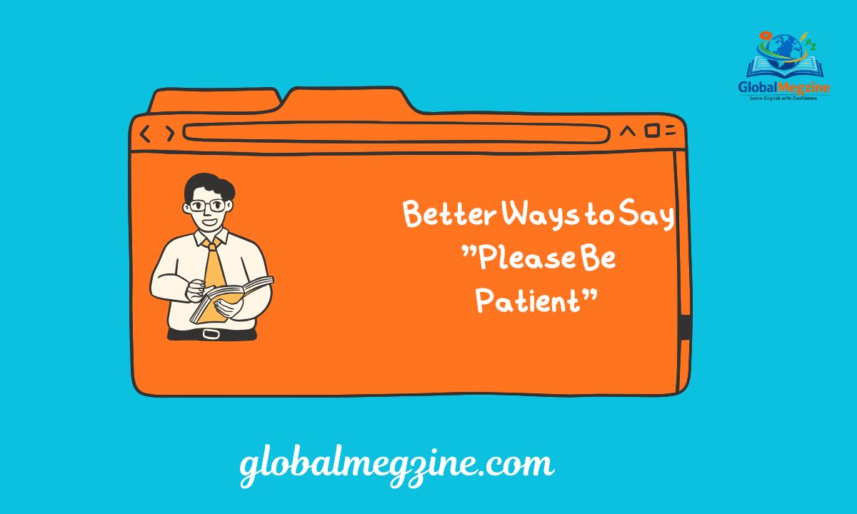 30+ Better Ways to Say Please Be Patient (With Examples)