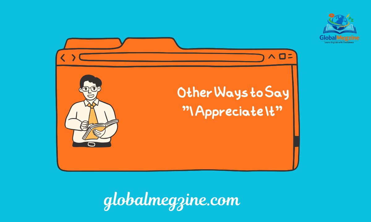 30+ Other Ways to Say I Appreciate It (With Examples & Usage)