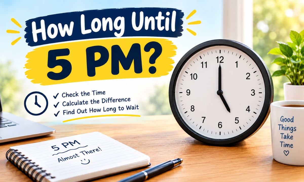 How Long Until 5 PM Quick Countdown, Calculator Method, and Real-Life Uses