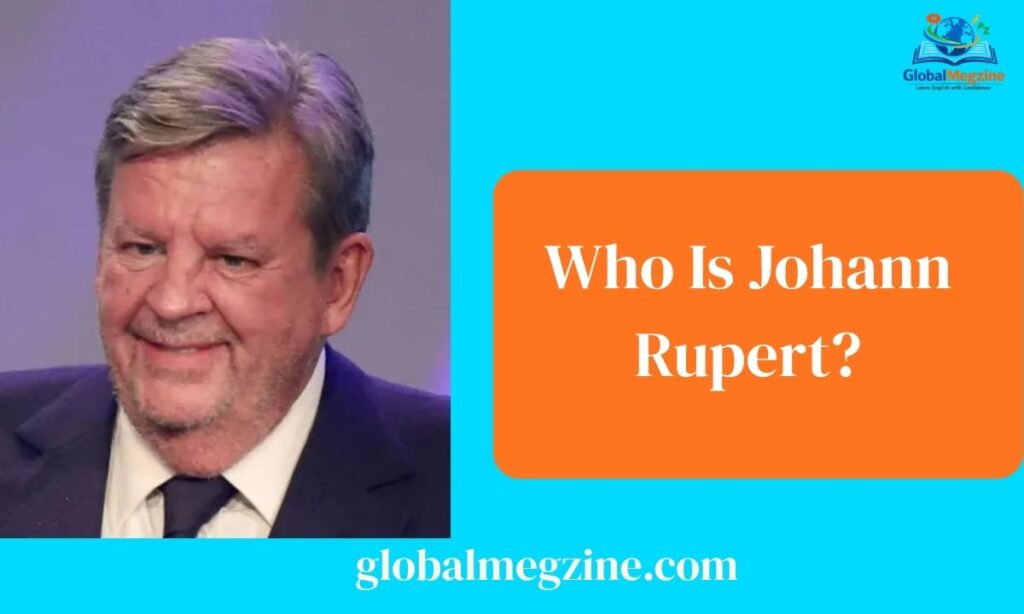 Who Is Johann Rupert
